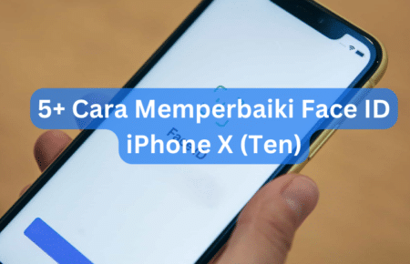 5+ Cara Memperbaiki Face ID iPhone X (Ten)