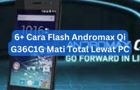 6+ Cara Flash Andromax Qi G36C1G Mati Total Lewat PC