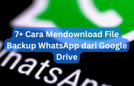 7+ Cara Mendownload File Backup WhatsApp dari Google Drive