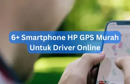 6+ Smartphone HP GPS Murah Untuk Driver Online