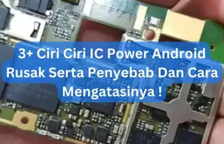 3+ Ciri Ciri IC Power Android Rusak Serta Penyebab Dan Cara Mengatasinya !