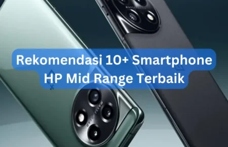 Rekomendasi 10+ Smartphone HP Mid Range Terbaik