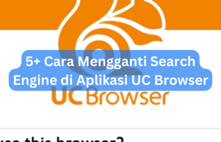 5+ Cara Mengganti Search Engine di Aplikasi UC Browser