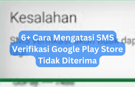 6+ Cara Mengatasi SMS Verifikasi Google Play Store Tidak Diterima