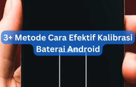 3+ Metode Cara Efektif Kalibrasi Baterai Android