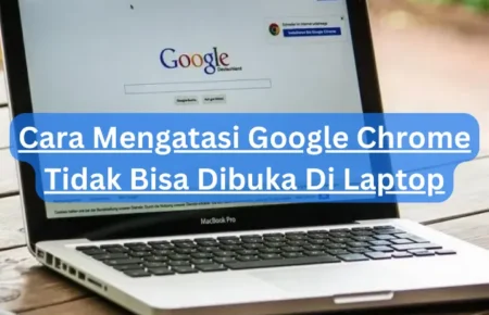 Cara Mengatasi Google Chrome Tidak Bisa Dibuka Di Laptop