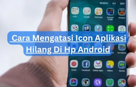 Cara Mengatasi Icon Aplikasi Hilang Di Hp Android