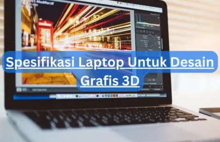 Spesifikasi Laptop Untuk Desain Grafis 3D