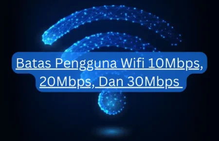 Batas Pengguna Wifi 10Mbps, 20Mbps, Dan 30Mbps
