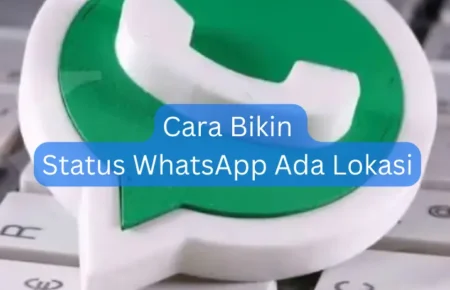 Cara Bikin Status WhatsApp Ada Lokasi