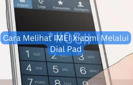 Cara Melihat IMEI Xiaomi Melalui Dial Pad