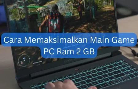 Cara Memaksimalkan Main Game PC Ram 2 GB