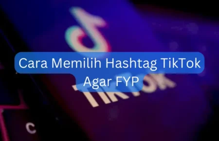 Cara Memilih Hashtag TikTok Agar FYP
