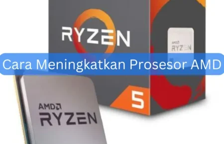 Cara Meningkatkan Prosesor AMD